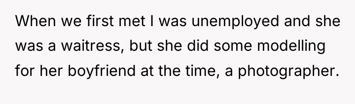 When we first met I was unemployed and she was...