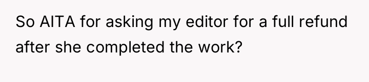 So AITA for asking my editor for a full refund...