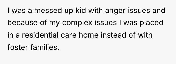 I was a messed up kid with anger issues and...