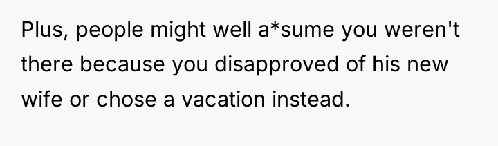 Plus, people might well a*sume you weren't there because you...