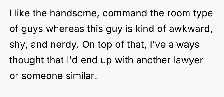 I like the handsome, command the room type of guys...