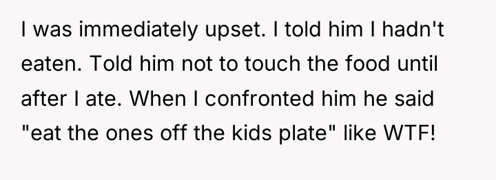 I was immediately upset. I told him I hadn't eaten....