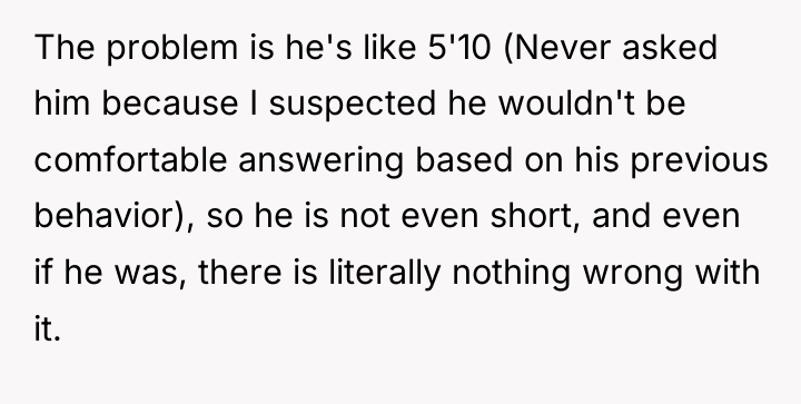 The problem is he's like 5'10 (Never asked him because...