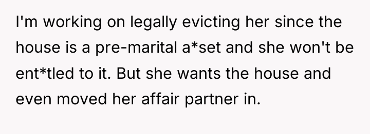 I'm working on legally evicting her since the house is...
