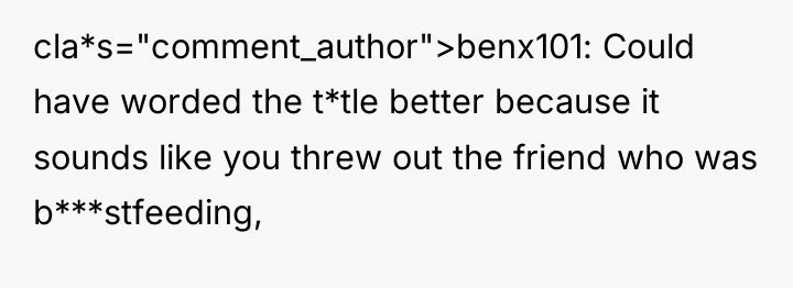 cla*s="comment_author">benx101: Could have worded the t*tle better because it sounds...