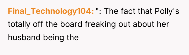 Final_Technology104 ": The fact that Polly's totally off the board...