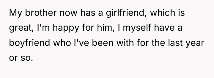 My brother now has a girlfriend, which is great, I'm...