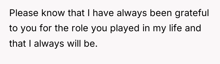 Please know that I have always been grateful to you...
