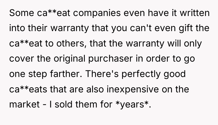 Some ca**eat companies even have it written into their warranty...