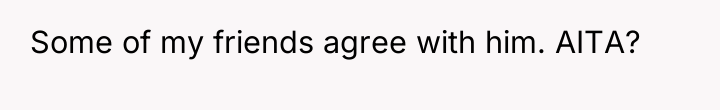 Some of my friends agree with him. AITA?