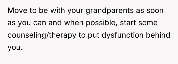 Move to be with your grandparents as soon as you...
