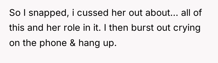 So I snapped, i cussed her out about... all of...