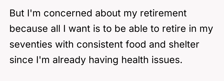 But I'm concerned about my retirement because all I want...