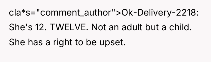 cla*s="comment_author">Ok-Delivery-2218: She's 12. TWELVE. Not an adult but a child....
