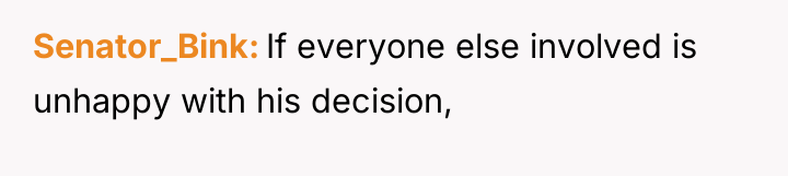 Senator_Bink If everyone else involved is unhappy with his decision,