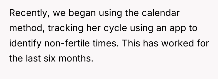 Recently, we began using the calendar method, tracking her cycle...