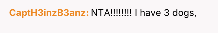CaptH3inzB3anz NTA!!!!!!!! I have 3 dogs,