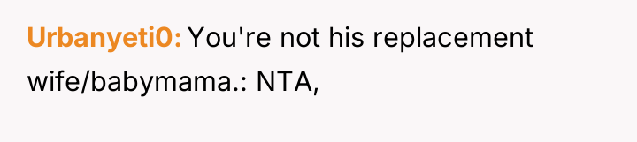 Urbanyeti0 You're not his replacement wife/babymama.: NTA,