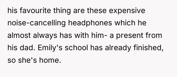 his favourite thing are these expensive noise-cancelling headphones which he...