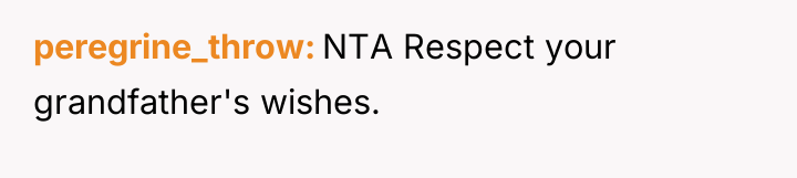 peregrine_throw NTA Respect your grandfather's wishes.