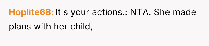 Hoplite68 It's your actions.: NTA. She made plans with her...