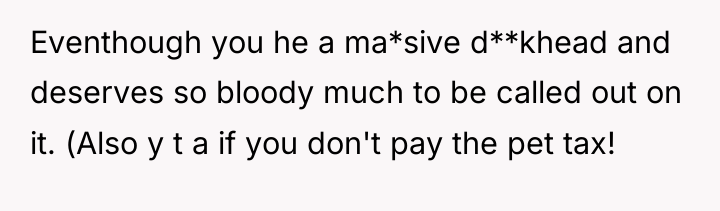 Eventhough you he a ma*sive d**khead and deserves so bloody...