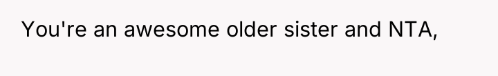 You're an awesome older sister and NTA,
