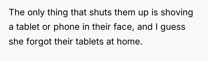 The only thing that shuts them up is shoving a...