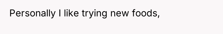 Personally I like trying new foods,