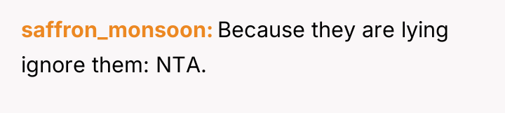 saffron_monsoon Because they are lying ignore them: NTA.