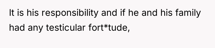 It is his responsibility and if he and his family...