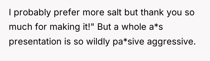 I probably prefer more salt but thank you so much...