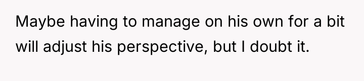 Maybe having to manage on his own for a bit...