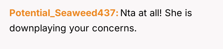 Potential_Seaweed437 Nta at all! She is downplaying your concerns.