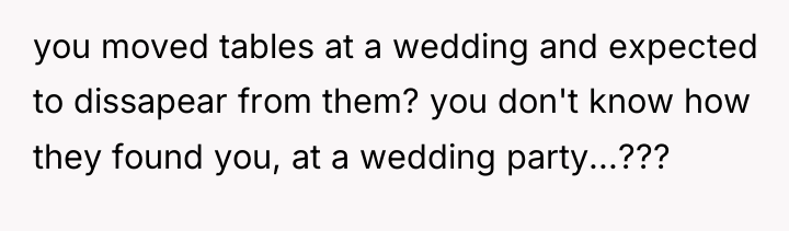 you moved tables at a wedding and expected to dissapear...