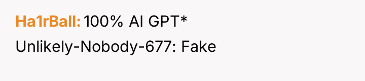 Ha1rBall 100% AI GPT* Unlikely-Nobody-677: Fake