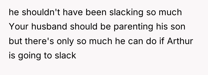 he shouldn't have been slacking so much Your husband should...