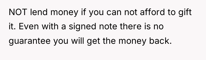 NOT lend money if you can not afford to gift...