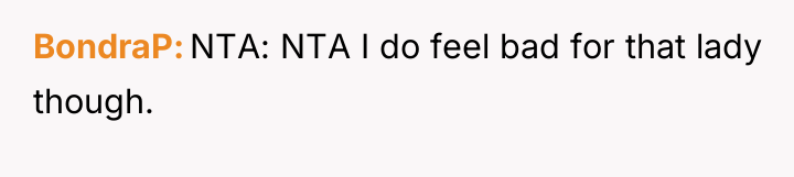 BondraP NTA: NTA I do feel bad for that lady...