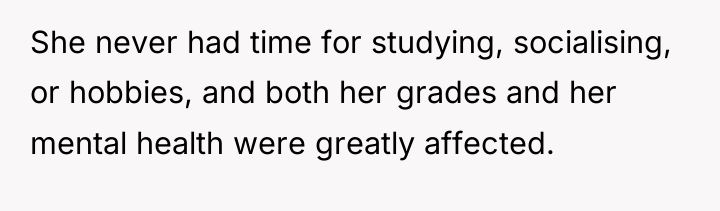 She never had time for studying, socialising, or hobbies, and...