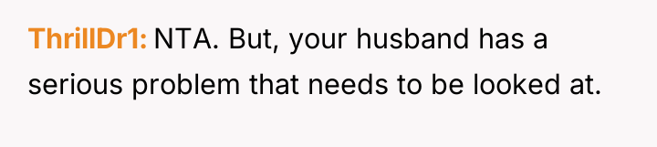 ThrillDr1 NTA. But, your husband has a serious problem that...