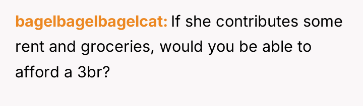 bagelbagelbagelcat If she contributes some rent and groceries, would you...