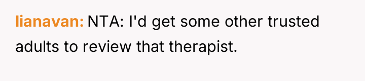 lianavan NTA: I'd get some other trusted adults to review...
