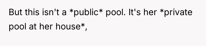 But this isn't a *public* pool. It's her *private pool...