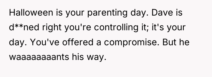 Halloween is your parenting day. Dave is d**ned right you're...