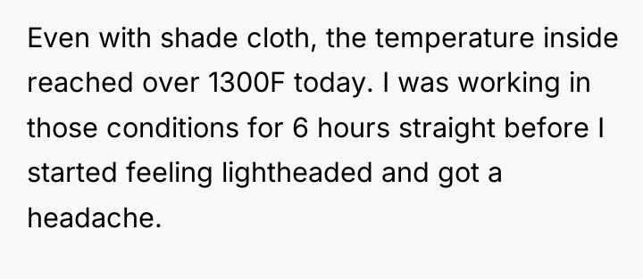Even with shade cloth, the temperature inside reached over 1300F...