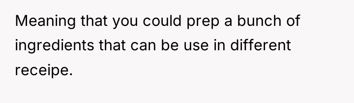 Meaning that you could prep a bunch of ingredients that...