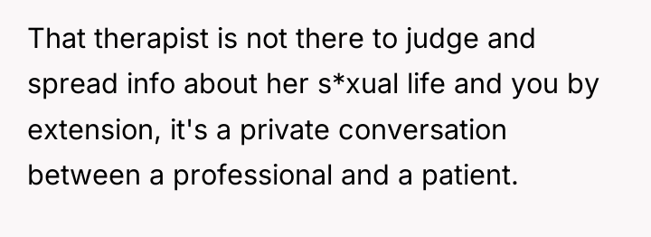 That therapist is not there to judge and spread info...