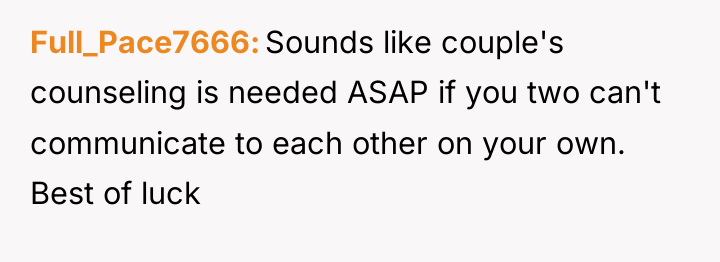 Full_Pace7666 Sounds like couple's counseling is needed ASAP if you...
