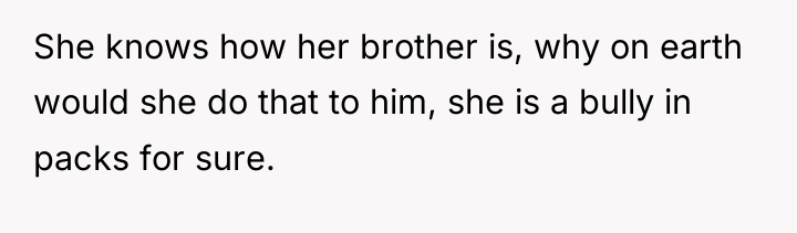 She knows how her brother is, why on earth would...